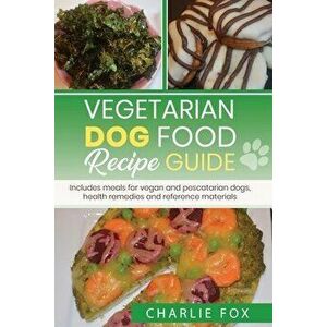 Vegetarian dog food recipe guide: Includes meals for vegan dogs, Paperback - Charlie Fox imagine