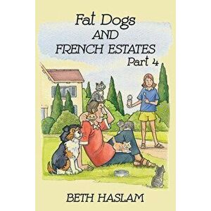 Fat Dogs and French Estates, Part 4, Paperback - Beth Haslam imagine