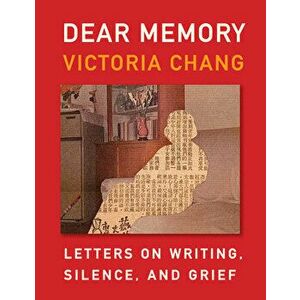 Dear Memory: Letters on Writing, Silence, and Grief, Hardcover - Victoria Chang imagine