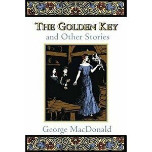 The Golden Key and Other Stories, Paperback - George MacDonald imagine