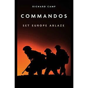 Commandos: Set Europe Ablaze, Paperback - Dick Camp imagine