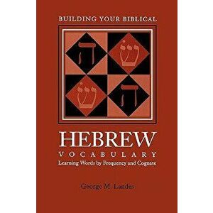 Building Your Biblical Hebrew Vocabulary: Learning Words by Frequency and Cognate, Paperback - George M. Landes imagine