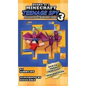 Diary Of A Minecraft Teenage Spy 3: Book 3: 'How To Train Your Baby Enderdragon', Hardcover - Sammy Spy imagine