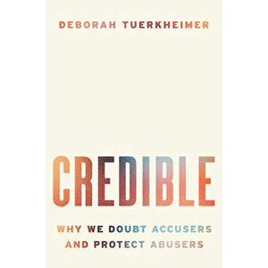 Credible: Why We Doubt Accusers and Protect Abusers, Hardcover - Deborah Tuerkheimer imagine