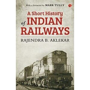 Short History of Indian Railways, Paperback - Rajendra B. Aklekar imagine