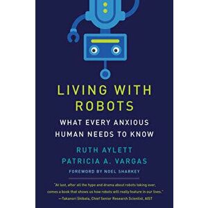 Living with Robots: What Every Anxious Human Needs to Know, Hardcover - Ruth Aylett imagine