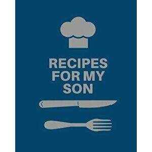 Recipes for My Son: Cookbook, Keepsake Blank Recipe Journal, Mom's Recipes, Personalized Recipe Book, Collection Of Favorite Family Recipe - Teresa Ro imagine