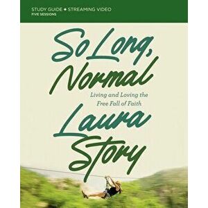 So Long, Normal Study Guide Plus Streaming Video: Living and Loving the Free Fall of Faith, Paperback - Laura Story imagine