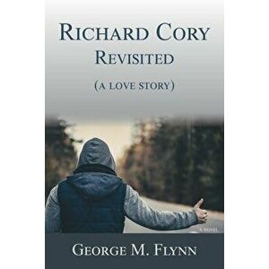 Richard Cory, Revisited (a love story), Paperback - George M. Flynn imagine