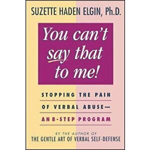 You Can't Say That to Me: Stopping the Pain of Verbal Abuse--An 8- Step Program, Paperback - Suzette Haden Elgin imagine