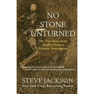 No Stone Unturned: The True Story of the World's Premier Forensic Investigators, Paperback - Steve Jackson imagine