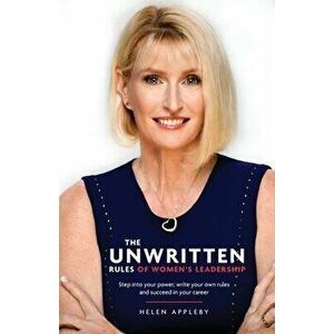 The Unwritten Rules of Women's Leadership: Step into your power, write your own rules and succeed in your career - Helen Appleby imagine