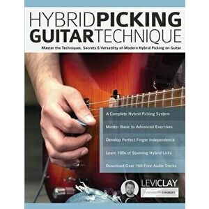Hybrid Picking Guitar Technique: Master the Techniques, Secrets & Versatility of Modern Hybrid Picking on Guitar - Levi Clay imagine