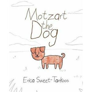 Motzart the Dog, Paperback - Erica Sweet-Tankoos imagine