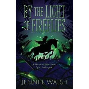 By the Light of Fireflies: A Novel of Sybil Ludington, Paperback - Jenni L. Walsh imagine
