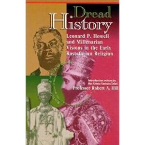 Dread History: Leonard P. Howell and Millenarian Visions in the Early Rastafarian Religion, Paperback - Robert A. Hill imagine
