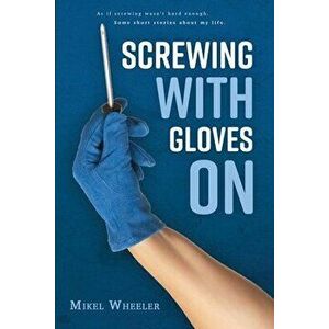 Screwing with gloves on, Paperback - Mikel Wheeler imagine