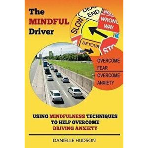 The Mindful Driver: Using Mindfulness Techniques to Help Overcome Driving Anxiety, Paperback - Danielle Hudson imagine
