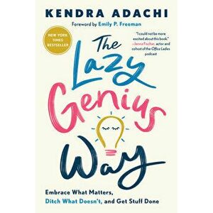 The Lazy Genius Way: Embrace What Matters, Ditch What Doesn't, and Get Stuff Done, Paperback - Kendra Adachi imagine