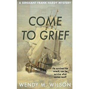 Come to Grief, Paperback - Wendy M. Wilson imagine