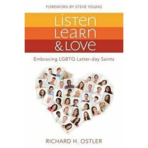 Listen, Learn, and Love: Embracing Lgbtq Latter-Day Saints, Paperback - Richard Ostler imagine