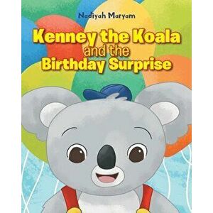 Kenney the Koala and the Birthday Surprise, Paperback - Nadiyah Maryam imagine