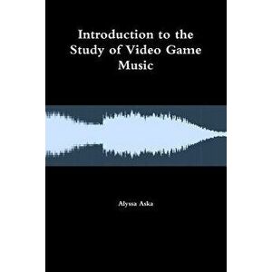 Introduction to the Study of Video Game Music, Paperback - Alyssa Aska imagine