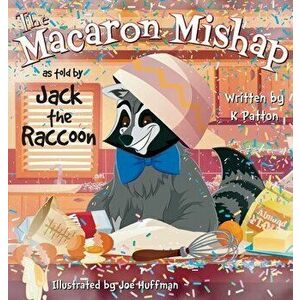 The Macaron Mishap as told by Jack the Raccoon, Hardcover - K. Patton imagine
