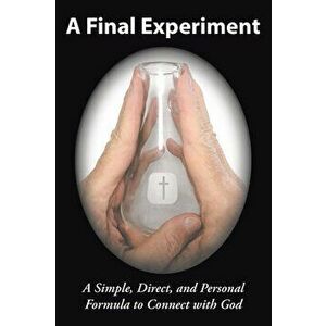 A Final Experiment: A Simple, Direct, and Personal Formula to Connect with God, Paperback - *** imagine