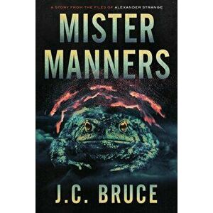 Mister Manners: A Story From the Files of Alexander Strange, Paperback - J. C. Bruce imagine