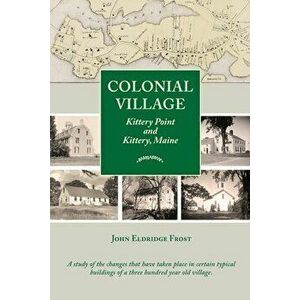 Colonial Village: Kittery Point and Kittery, Maine, Paperback - John Eldridge Frost imagine