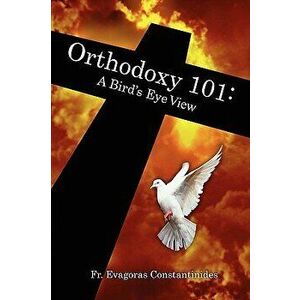 Orthodoxy 101: A Bird's Eye View, Paperback - Evagoras Constantinides imagine