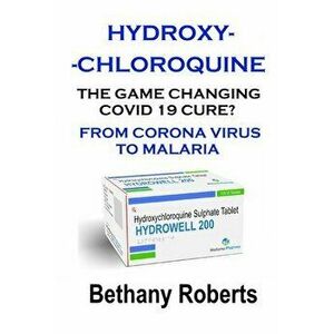 Hydroxychloroquine. The Game Changing Covid 19 Cure? What You Need To Know.: Covid 19. A Look At The Corona Virus Covid 19 Cure. - Bethany Roberts imagine