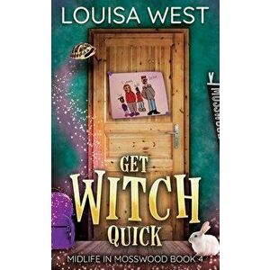 Get Witch Quick: A Paranormal Women's Fiction Romance Novel (Midlife in Mosswood #4): A Paranormal Women's Fiction Romance Novel - Louisa West imagine
