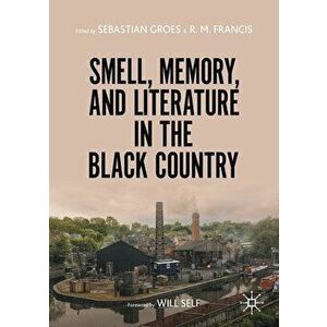Smell, Memory, and Literature in the Black Country, Paperback - Sebastian Groes imagine