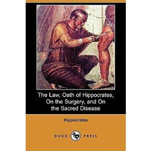 The Law, Oath of Hippocrates, on the Surgery, and on the Sacred Disease (Dodo Press), Paperback - *** imagine