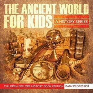 The Ancient World For Kids: A History Series - Children Explore History Book Edition, Paperback - *** imagine