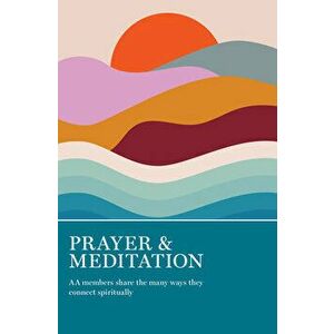 Prayer & Meditation: AA Members Share the Many Ways They Connect Spiritually, Paperback - Aa Grapevine imagine