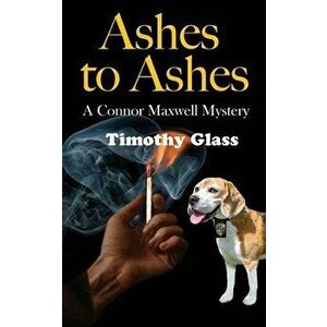 Ashes to Ashes: A Connor Maxwell Mystery, Paperback - Timothy Glass imagine