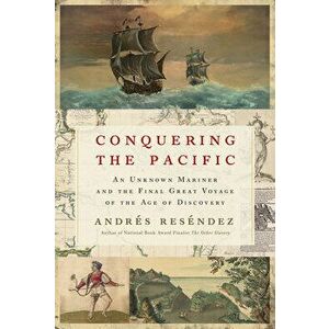 Conquering the Pacific: An Unknown Mariner and the Final Great Voyage of the Age of Discovery, Hardcover - Andrés Reséndez imagine