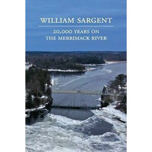 20, 000 Years on the Merrimack River, Paperback - William Sargent imagine