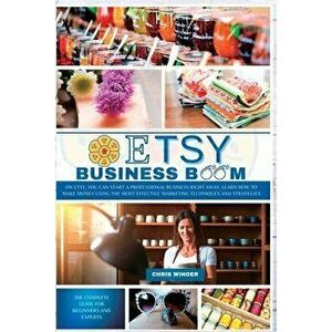 Etsy Business Boom: On Etsy, you Can Start a Professional Business Right Away. Learn how to Make Money Using the Most Effective Marketing - Chris Wind imagine