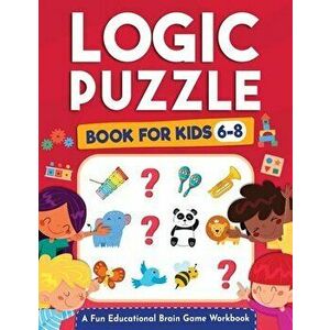 Logic Puzzles for Kids Ages 6-8: A Fun Educational Brain Game Workbook for Kids With Answer Sheet: Brain Teasers, Math, Mazes, Logic Games, And More F imagine