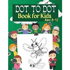 Dot to Dot Book for Kids Ages 8-12: 100 Fun Connect The Dots Books for Kids Age 3, 4, 5, 6, 7, 8 Easy Kids Dot To Dot Books Ages 4-6 3-8 3-5 6-8 (Boys imagine