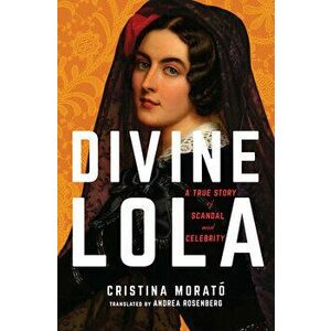 Divine Lola: A True Story of Scandal and Celebrity, Hardcover - Cristina Morató imagine