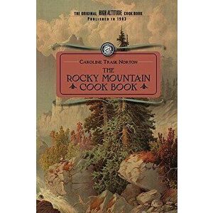 Rocky Mountain Cook Book: For High Altitude Cooking, Paperback - Caroline Norton imagine