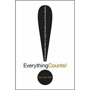 Everything Counts: 52 Remarkable Ways to Inspire Excellence and Drive Results, Hardcover - Gary Ryan Blair imagine