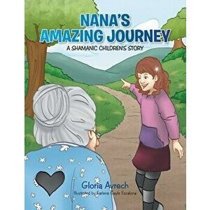 Nana's Amazing Journey: A Shamanic Children's Story, Paperback - Earlene Gayle Escalona imagine