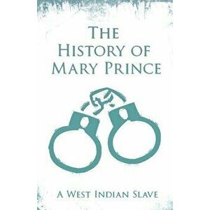 The History of Mary Prince - A West Indian Slave: With the Supplement, The Narrative of Asa-Asa, A Captured African - Mary Prince imagine