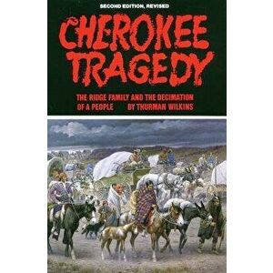 Cherokee Tragedy, Volume 169: The Ridge Family and the Decimation of a People, Paperback - Thurman Wilkins imagine